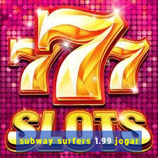 subway surfers 1.99 jogar